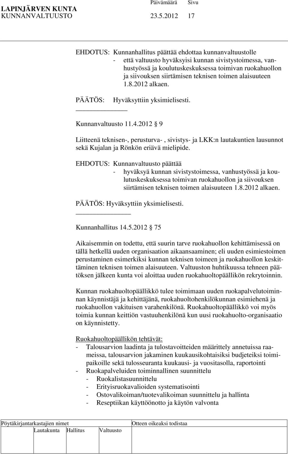 siirtämisen teknisen toimen alaisuuteen 1.8.2012 alkaen. PÄÄTÖS: Hyväksyttiin yksimielisesti. Kunnanvaltuusto 11.4.