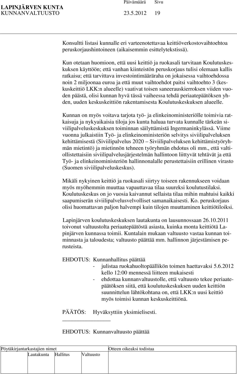 jokaisessa vaihtoehdossa noin 2 miljoonaa euroa ja että muut vaihtoehdot paitsi vaihtoehto 3 (keskuskeittiö LKK:n alueelle) vaativat toisen saneerauskierroksen viiden vuoden päästä, olisi kunnan hyvä