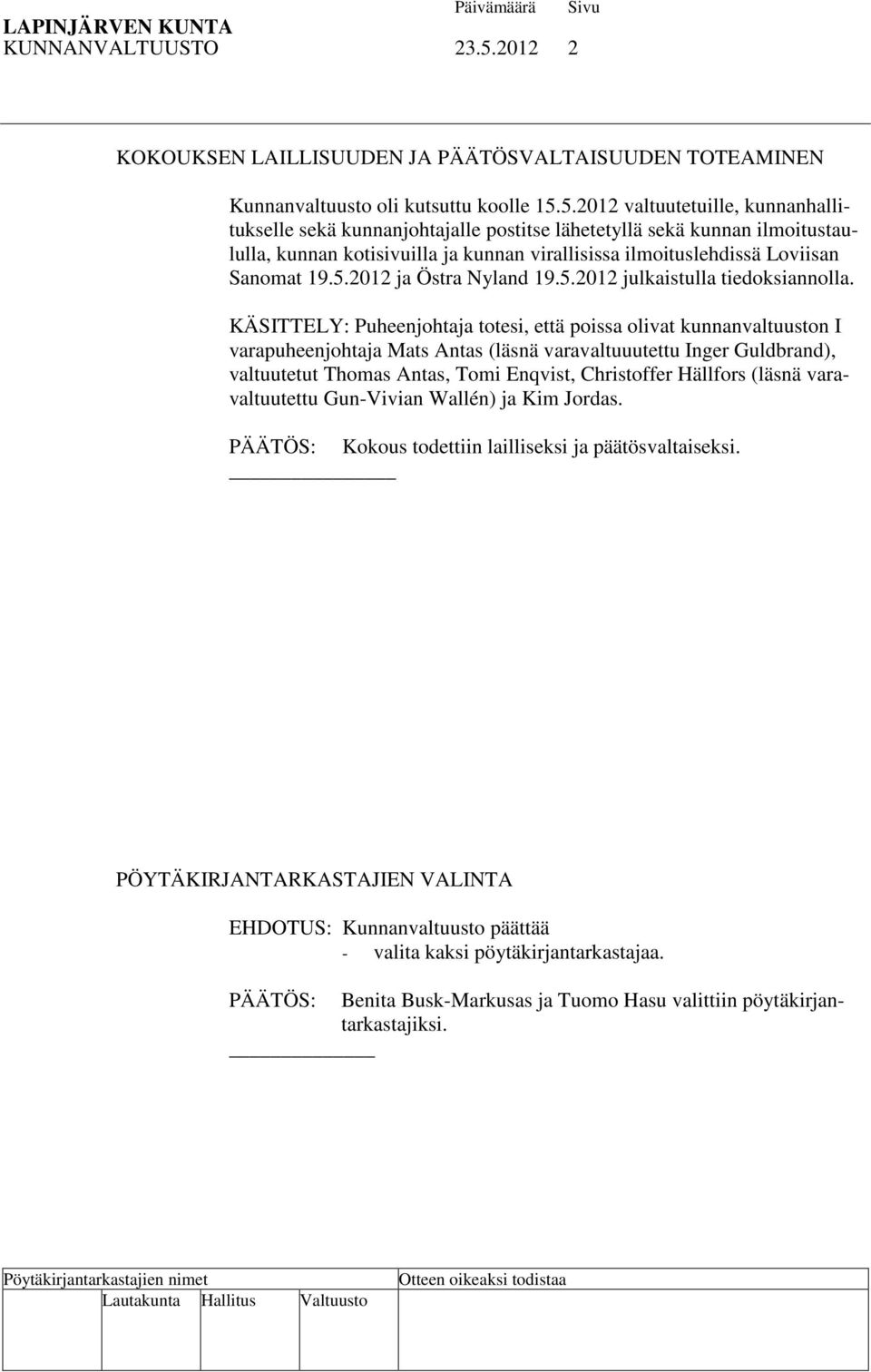 5.2012 valtuutetuille, kunnanhallitukselle sekä kunnanjohtajalle postitse lähetetyllä sekä kunnan ilmoitustaululla, kunnan kotisivuilla ja kunnan virallisissa ilmoituslehdissä Loviisan Sanomat 19.5.2012 ja Östra Nyland 19.
