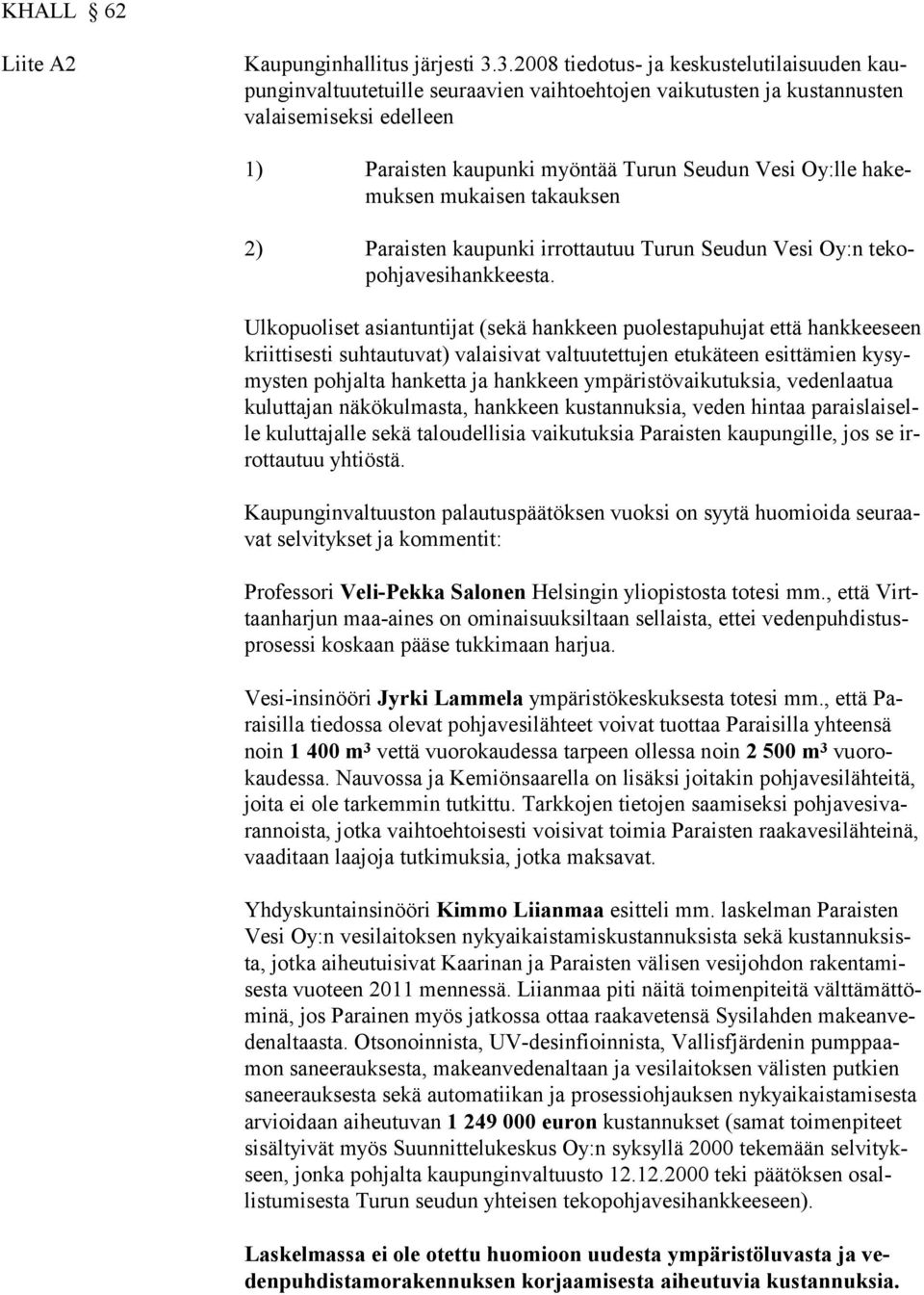 Oy:lle hakemuksen mukaisen takauksen 2) Paraisten kaupunki irrottautuu Turun Seudun Vesi Oy:n tekopohjavesihankkeesta.