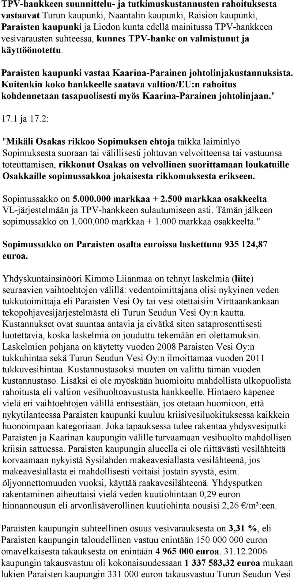 Kuitenkin koko hankkeelle saatava valtion/eu:n rahoitus kohdennetaan tasapuolisesti myös Kaarina-Parainen johtolinjaan." 17.1 ja 17.