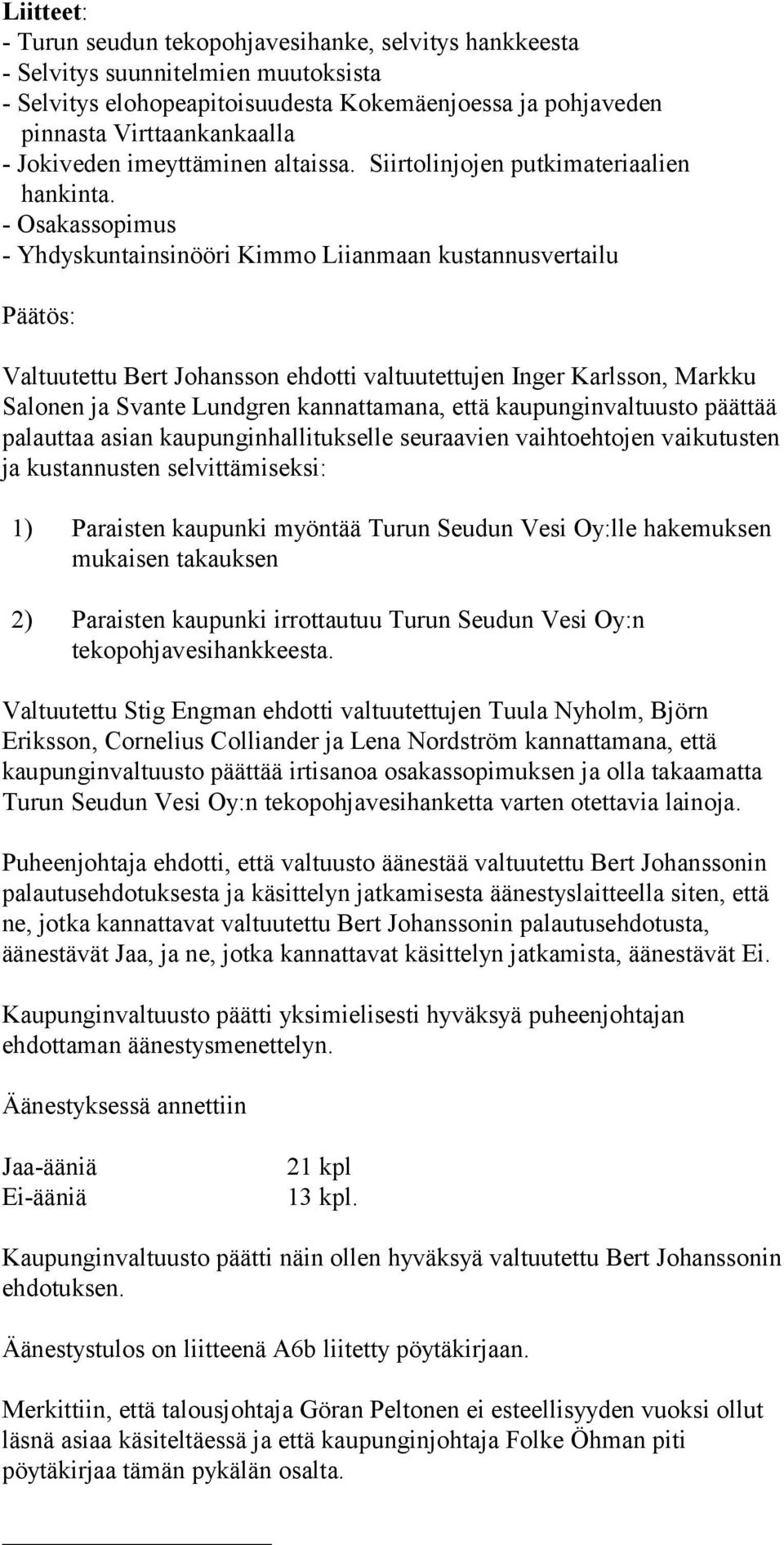 - Osakassopimus - Yhdyskuntainsinööri Kimmo Liianmaan kustannusvertailu Päätös: Valtuutettu Bert Johansson ehdotti valtuutettujen Inger Karlsson, Markku Salonen ja Svante Lundgren kannattamana, että
