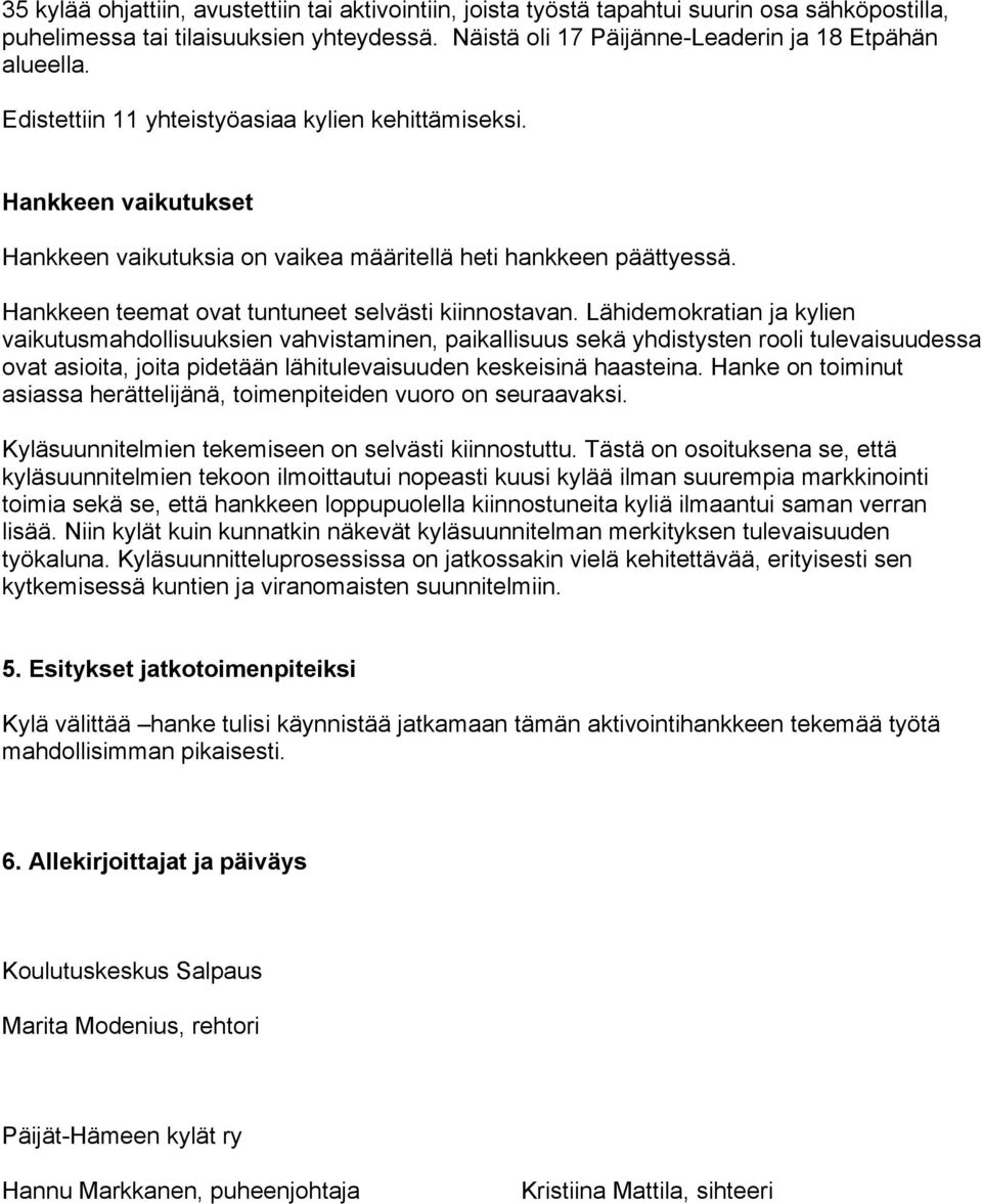 Lähidemokratian ja kylien vaikutusmahdollisuuksien vahvistaminen, paikallisuus sekä yhdistysten rooli tulevaisuudessa ovat asioita, joita pidetään lähitulevaisuuden keskeisinä haasteina.