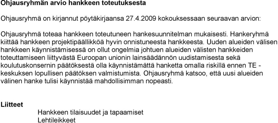 Uuden alueiden välisen hankkeen käynnistämisessä on ollut ongelmia johtuen alueiden välisten hankkeiden toteuttamiseen liittyvästä Euroopan unionin lainsäädännön uudistamisesta sekä