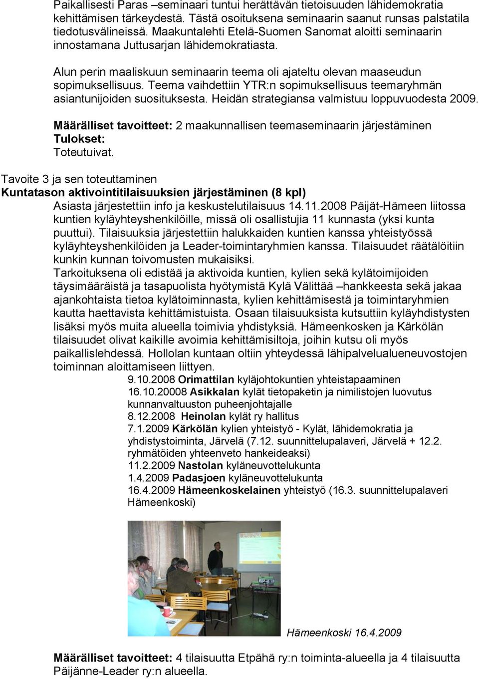 Teema vaihdettiin YTR:n sopimuksellisuus teemaryhmän asiantunijoiden suosituksesta. Heidän strategiansa valmistuu loppuvuodesta 2009.