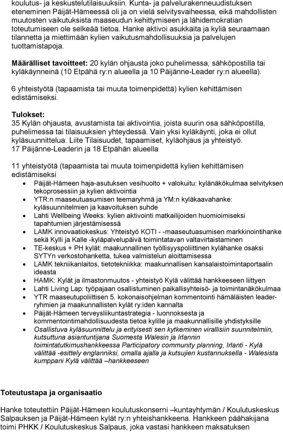 ole selkeää tietoa. Hanke aktivoi asukkaita ja kyliä seuraamaan tilannetta ja miettimään kylien vaikutusmahdollisuuksia ja palvelujen tuottamistapoja.