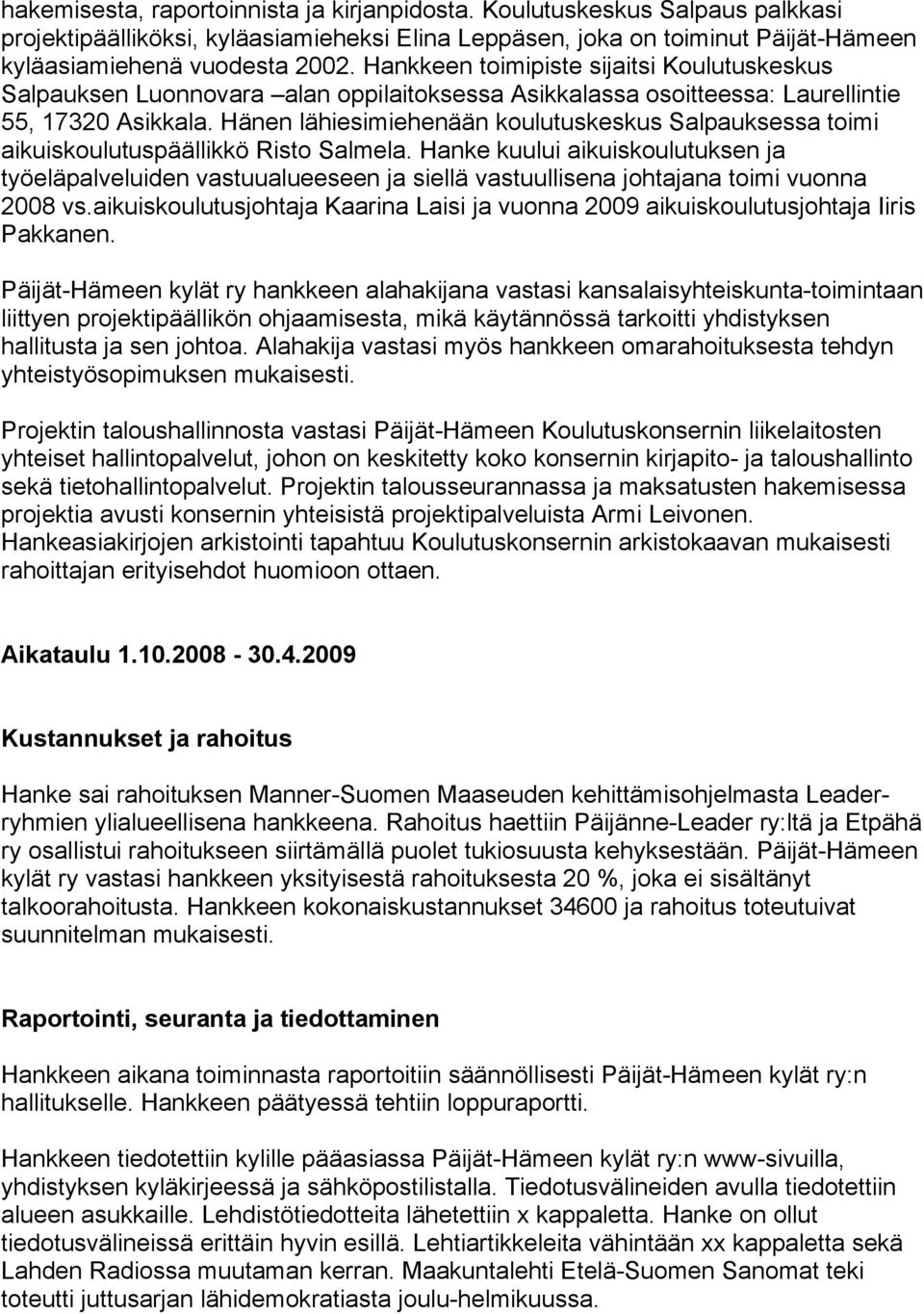 Hänen lähiesimiehenään koulutuskeskus Salpauksessa toimi aikuiskoulutuspäällikkö Risto Salmela.