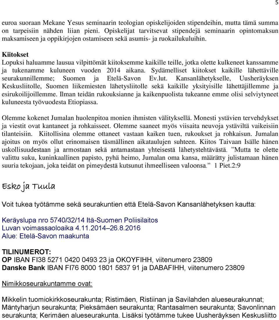 Kiitokset Lopuksi haluamme lausua vilpittömät kiitoksemme kaikille teille, jotka olette kulkeneet kanssamme ja tukenamme kuluneen vuoden 2014 aikana.