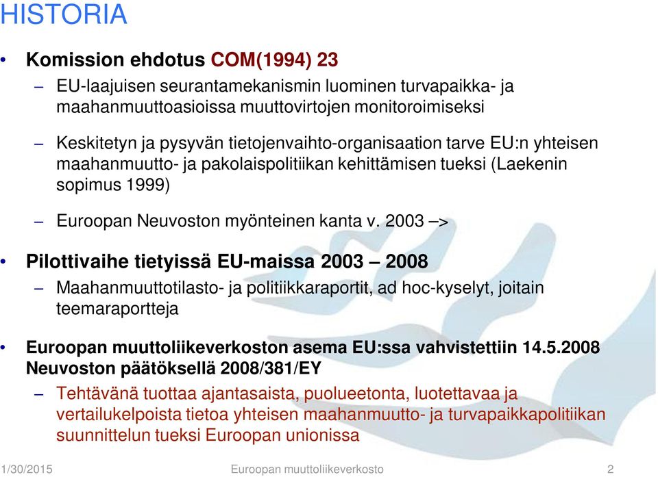 2003 > Pilottivaihe tietyissä EU-maissa 2003 2008 Maahanmuuttotilasto- ja politiikkaraportit, ad hoc-kyselyt, joitain teemaraportteja Euroopan muuttoliikeverkoston asema EU:ssa vahvistettiin 14.5.