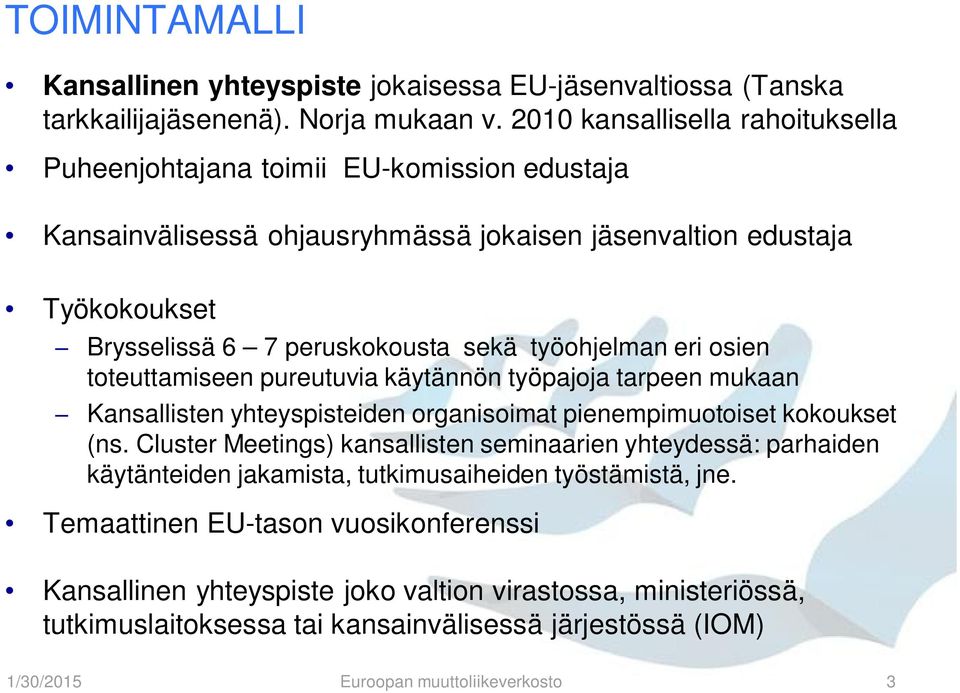 työohjelman eri osien toteuttamiseen pureutuvia käytännön työpajoja tarpeen mukaan Kansallisten yhteyspisteiden organisoimat pienempimuotoiset kokoukset (ns.