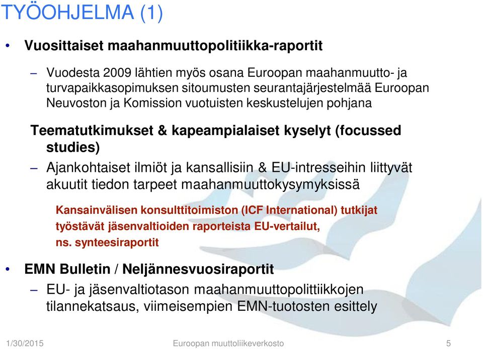 akuutit tiedon tarpeet maahanmuuttokysymyksissä Kansainvälisen konsulttitoimiston (ICF International) tutkijat työstävät jäsenvaltioiden raporteista EU-vertailut, ns.