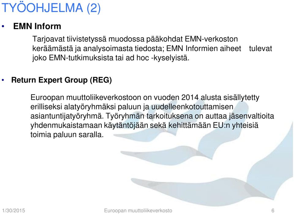 Return Expert Group (REG) Euroopan muuttoliikeverkostoon on vuoden 2014 alusta sisällytetty erilliseksi alatyöryhmäksi paluun ja