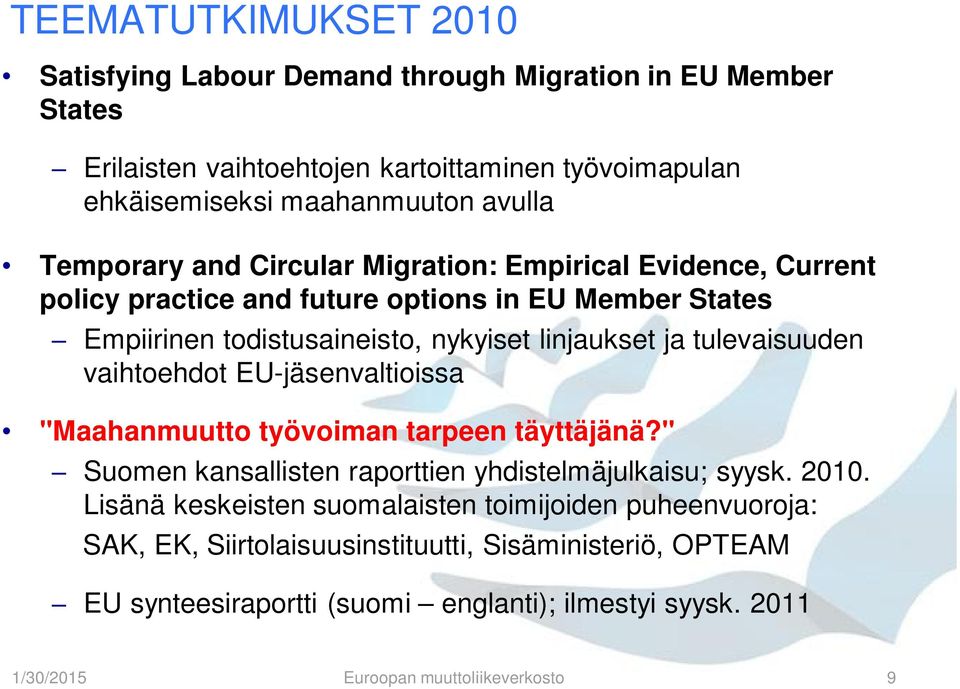 tulevaisuuden vaihtoehdot EU-jäsenvaltioissa "Maahanmuutto työvoiman tarpeen täyttäjänä?" Suomen kansallisten raporttien yhdistelmäjulkaisu; syysk. 2010.