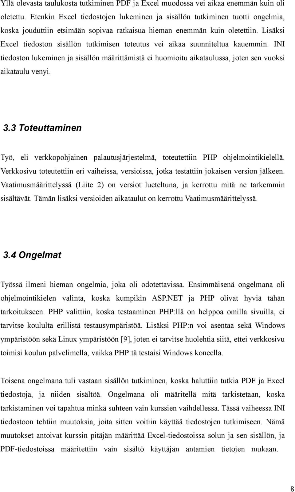 Lisäksi Excel tiedoston sisällön tutkimisen toteutus vei aikaa suunniteltua kauemmin. INI tiedoston lukeminen ja sisällön määrittämistä ei huomioitu aikataulussa, joten sen vuoksi aikataulu venyi. 3.