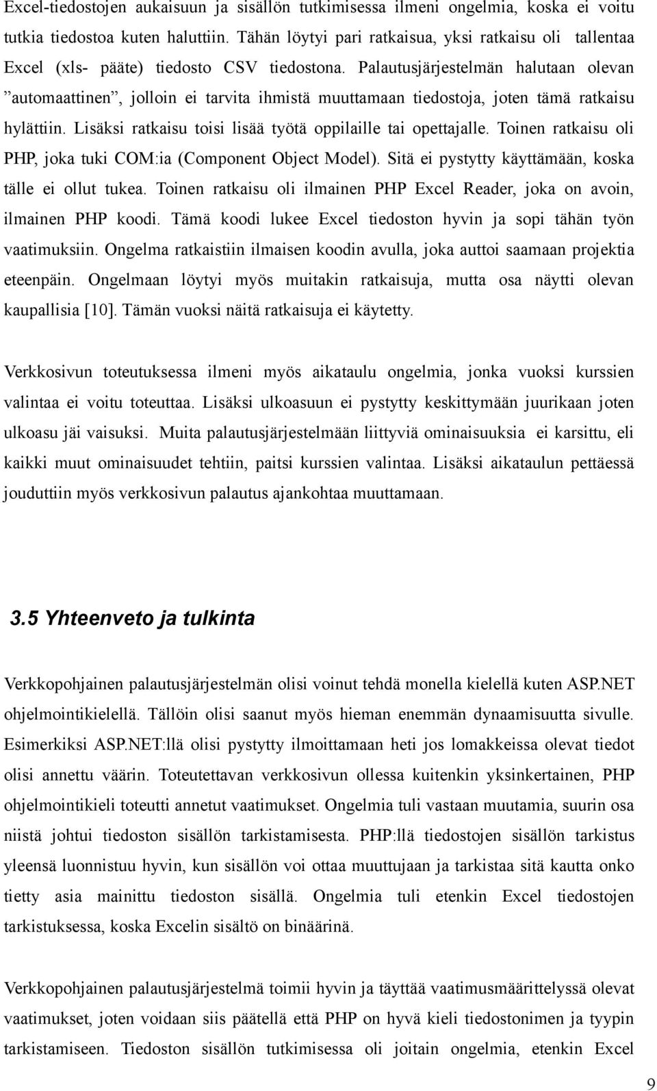 Palautusjärjestelmän halutaan olevan automaattinen, jolloin ei tarvita ihmistä muuttamaan tiedostoja, joten tämä ratkaisu hylättiin. Lisäksi ratkaisu toisi lisää työtä oppilaille tai opettajalle.