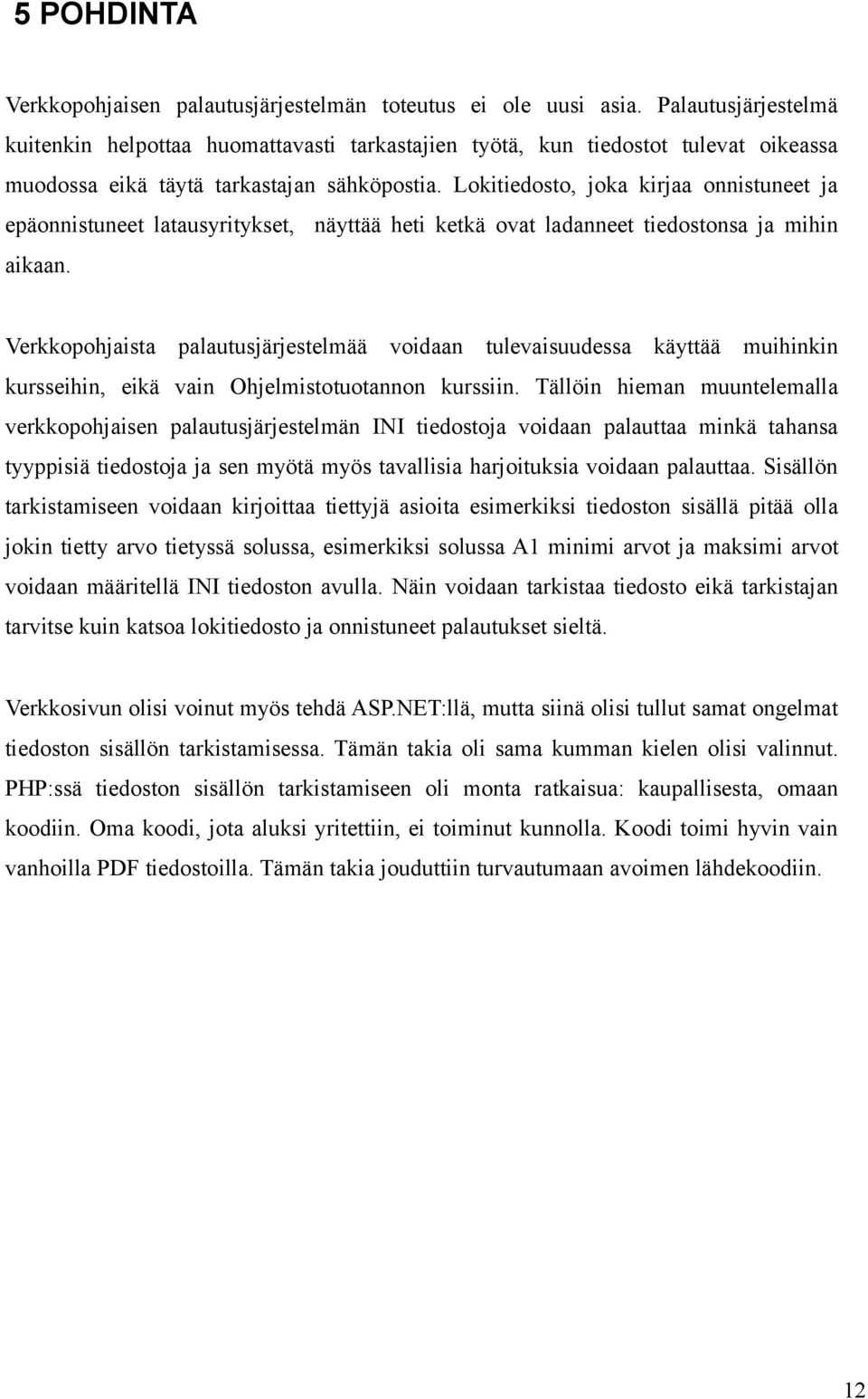 Lokitiedosto, joka kirjaa onnistuneet ja epäonnistuneet latausyritykset, näyttää heti ketkä ovat ladanneet tiedostonsa ja mihin aikaan.