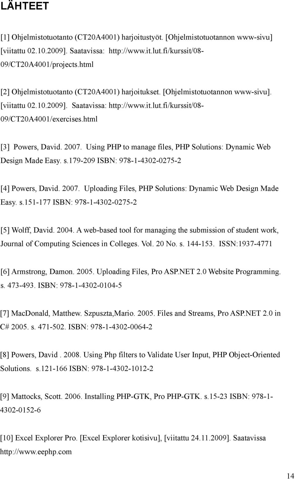 2007. Using PHP to manage files, PHP Solutions: Dynamic Web Design Made Easy. s.179-209 ISBN: 978-1-4302-0275-2 [4] Powers, David. 2007. Uploading Files, PHP Solutions: Dynamic Web Design Made Easy.