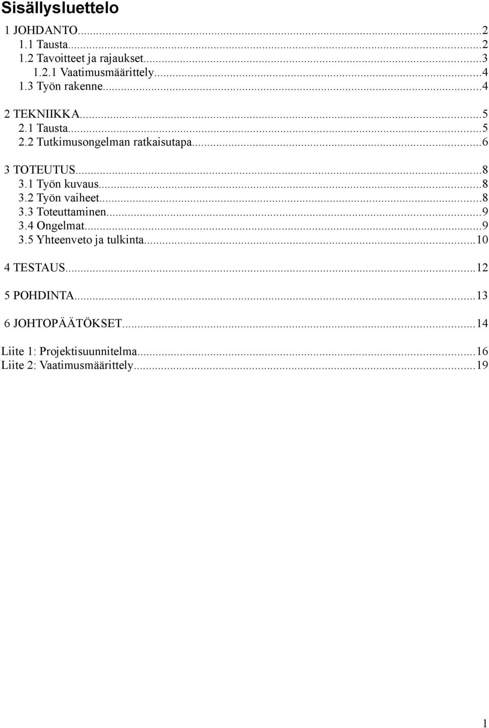 1 Työn kuvaus...8 3.2 Työn vaiheet...8 3.3 Toteuttaminen...9 3.4 Ongelmat...9 3.5 Yhteenveto ja tulkinta.