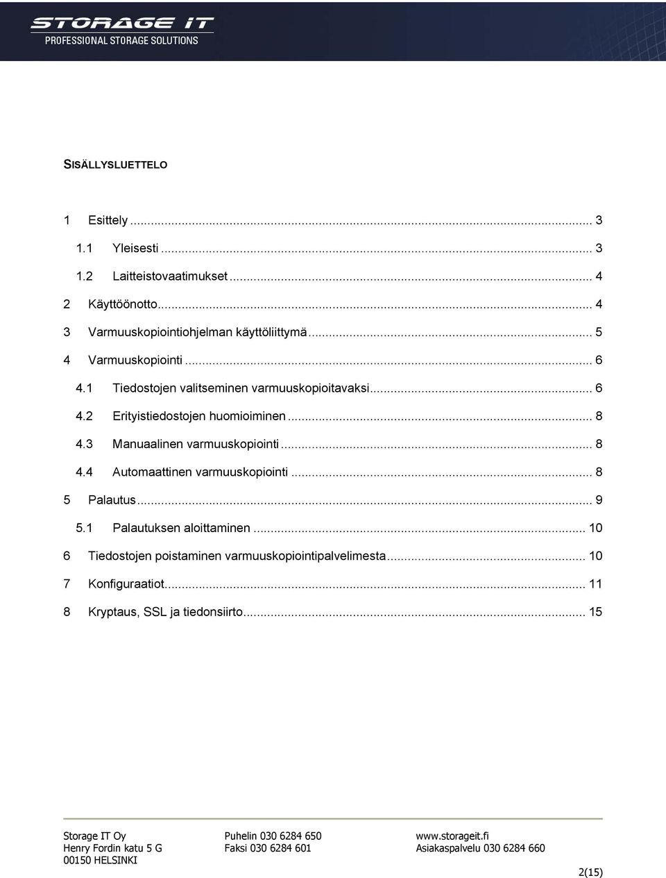.. 8 4.3 Manuaalinen varmuuskopiointi... 8 4.4 Automaattinen varmuuskopiointi... 8 5 Palautus... 9 5.1 Palautuksen aloittaminen.