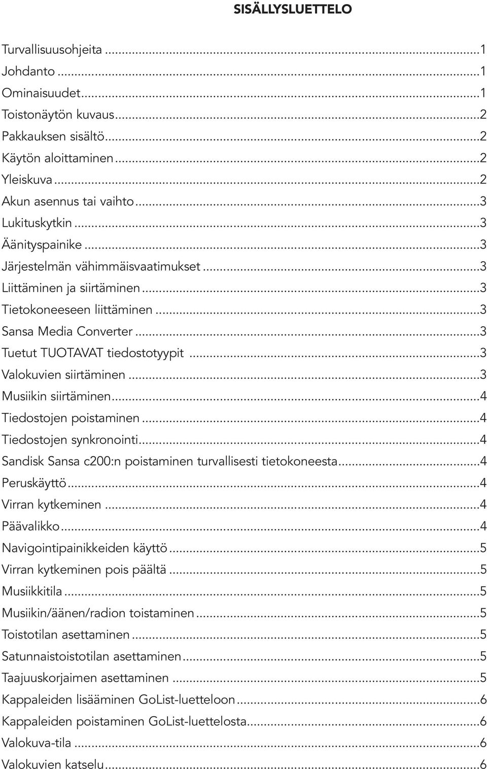 ..3 Valokuvien siirtäminen...3 Musiikin siirtäminen...4 Tiedostojen poistaminen...4 Tiedostojen synkronointi...4 Sandisk Sansa c200:n poistaminen turvallisesti tietokoneesta...4 Peruskäyttö.