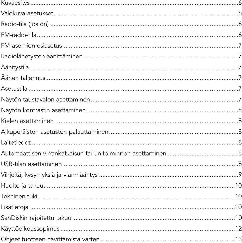 ..8 Alkuperäisten asetusten palauttaminen...8 Laitetiedot...8 Automaattisen virrankatkaisun tai unitoiminnon asettaminen...8 USB-tilan asettaminen.