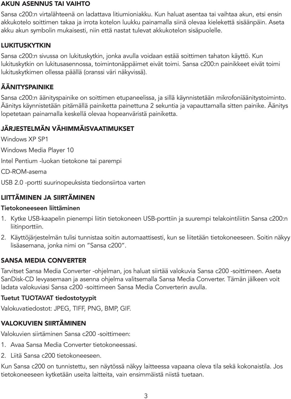 Aseta akku akun symbolin mukaisesti, niin että nastat tulevat akkukotelon sisäpuolelle. LUKITUSKYTKIN Sansa c200:n sivussa on lukituskytkin, jonka avulla voidaan estää soittimen tahaton käyttö.