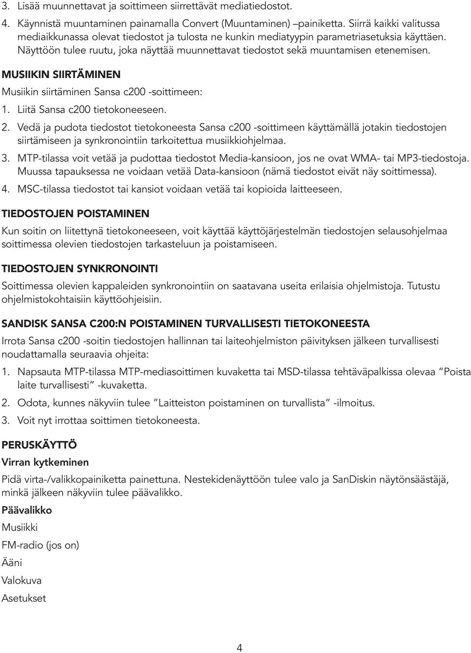 Näyttöön tulee ruutu, joka näyttää muunnettavat tiedostot sekä muuntamisen etenemisen. MUSIIKIN SIIRTÄMINEN Musiikin siirtäminen Sansa c200 -soittimeen: 1. Liitä Sansa c200 tietokoneeseen. 2.