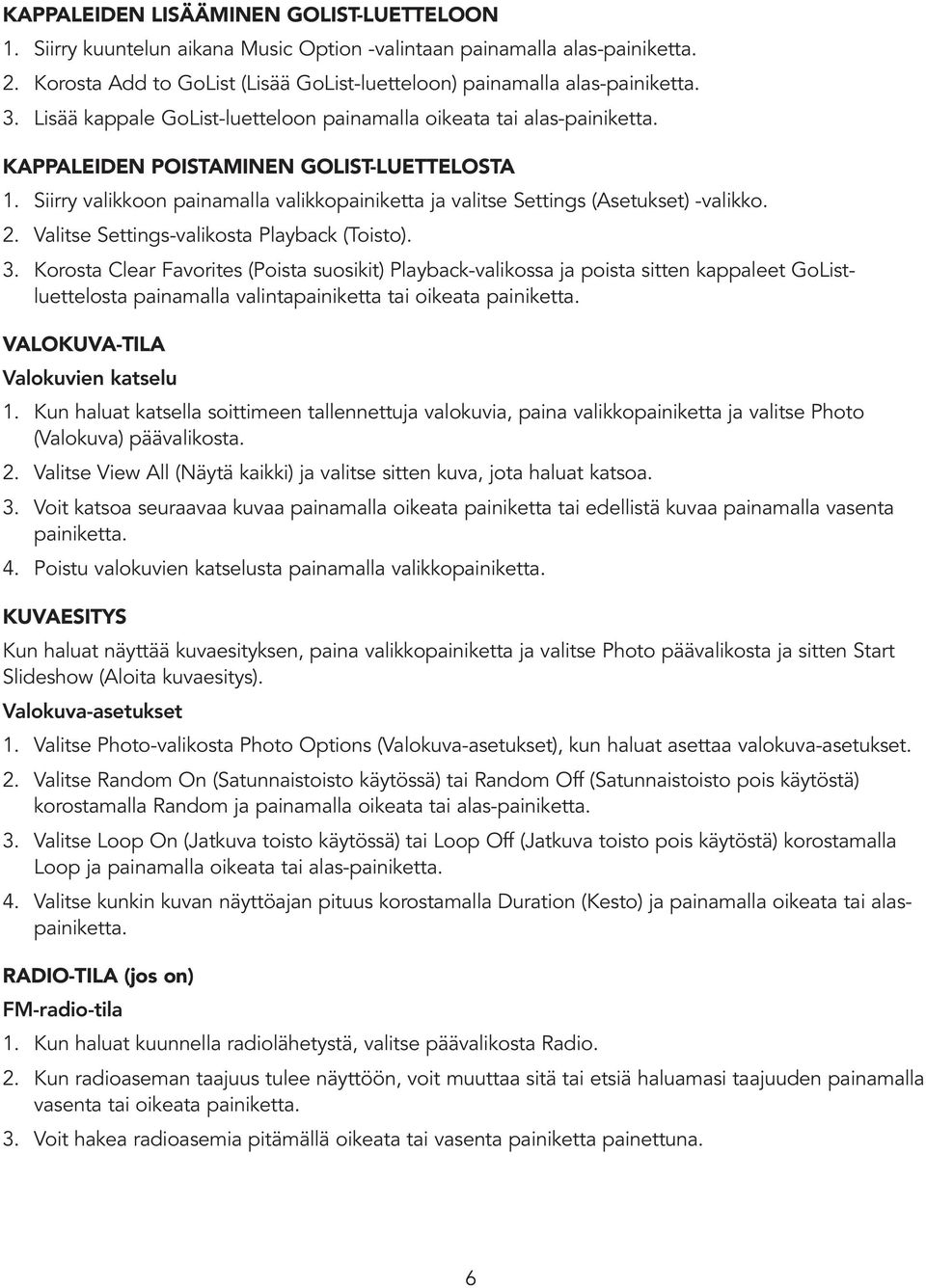 Siirry valikkoon painamalla valikkopainiketta ja valitse Settings (Asetukset) -valikko. 2. Valitse Settings-valikosta Playback (Toisto). 3.