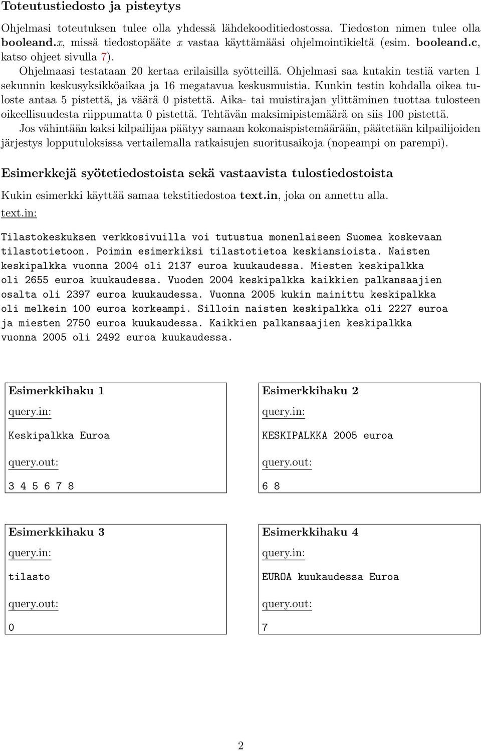 Kunkin testin kohdalla oikea tuloste antaa 5 pistettä, ja väärä 0 pistettä. Aika- tai muistirajan ylittäminen tuottaa tulosteen oikeellisuudesta riippumatta 0 pistettä.