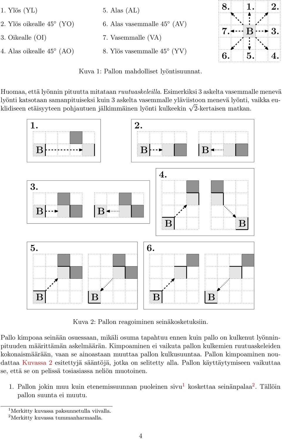 Esimerkiksi 3 askelta vasemmalle menevä lyönti katsotaan samanpituiseksi kuin 3 askelta vasemmalle yläviistoon menevä lyönti, vaikka euklidiseen etäisyyteen pohjautuen jälkimmäinen lyönti kulkeekin