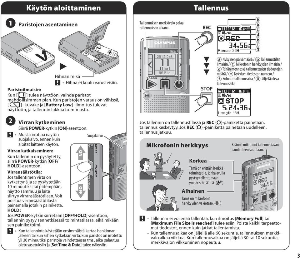 Muista irrottaa näytön Suojakalvo suojakalvo, ennen kuin aloitat laitteen käytön. Virran katkaiseminen: Kun tallennin on pysäytetty, siirrä POWER-kytkin [OFF/ HOLD]-asentoon.