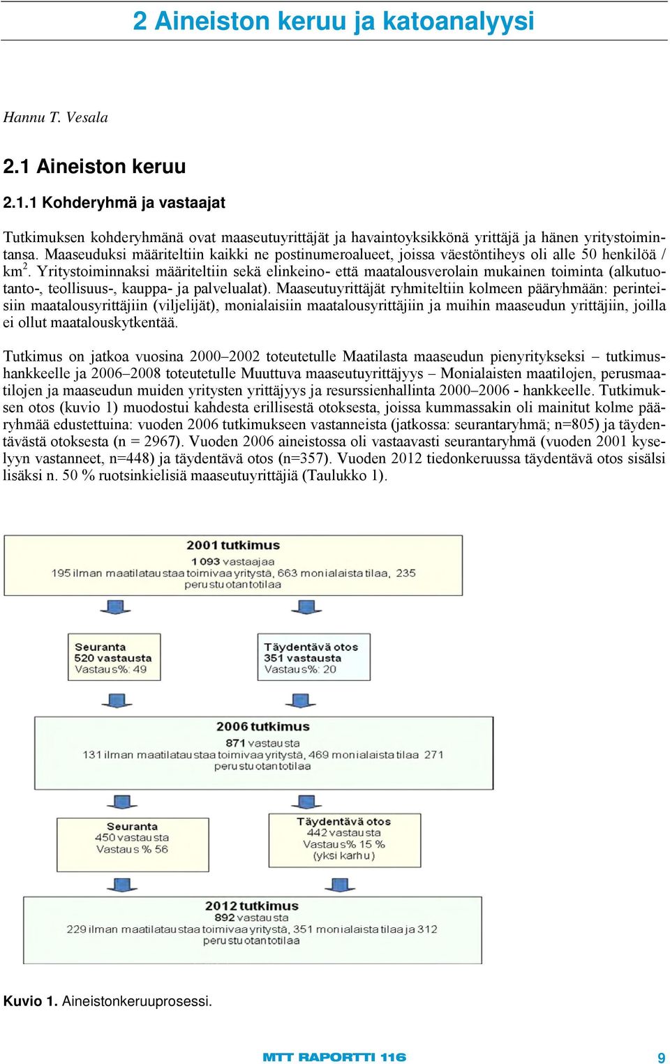 Yritystoiminnaksi määriteltiin sekä elinkeino- että maatalousverolain mukainen toiminta (alkutuotanto-, teollisuus-, kauppa- ja palvelualat).