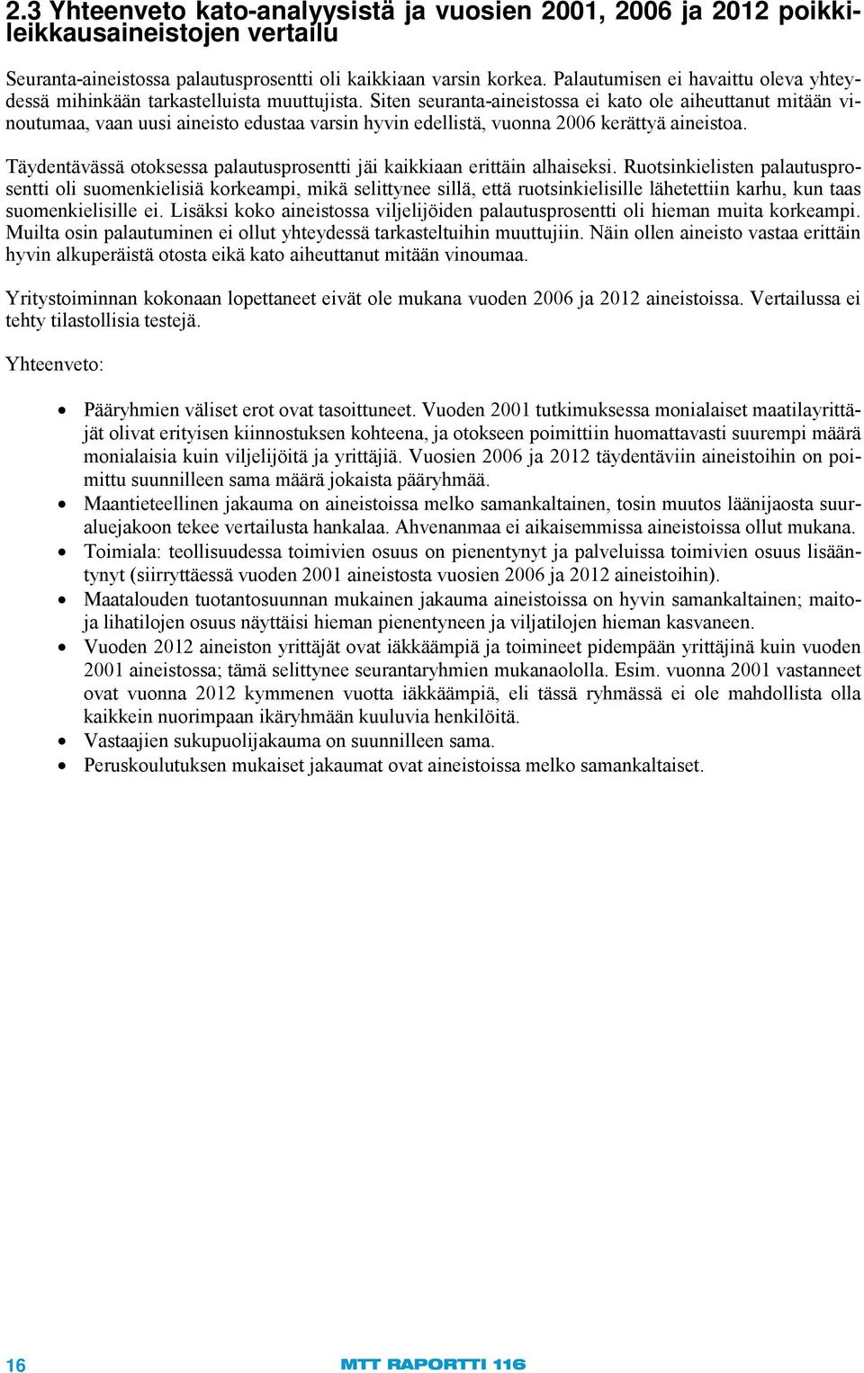 Siten seuranta-aineistossa ei kato ole aiheuttanut mitään vinoutumaa, vaan uusi aineisto edustaa varsin hyvin edellistä, vuonna 2006 kerättyä aineistoa.