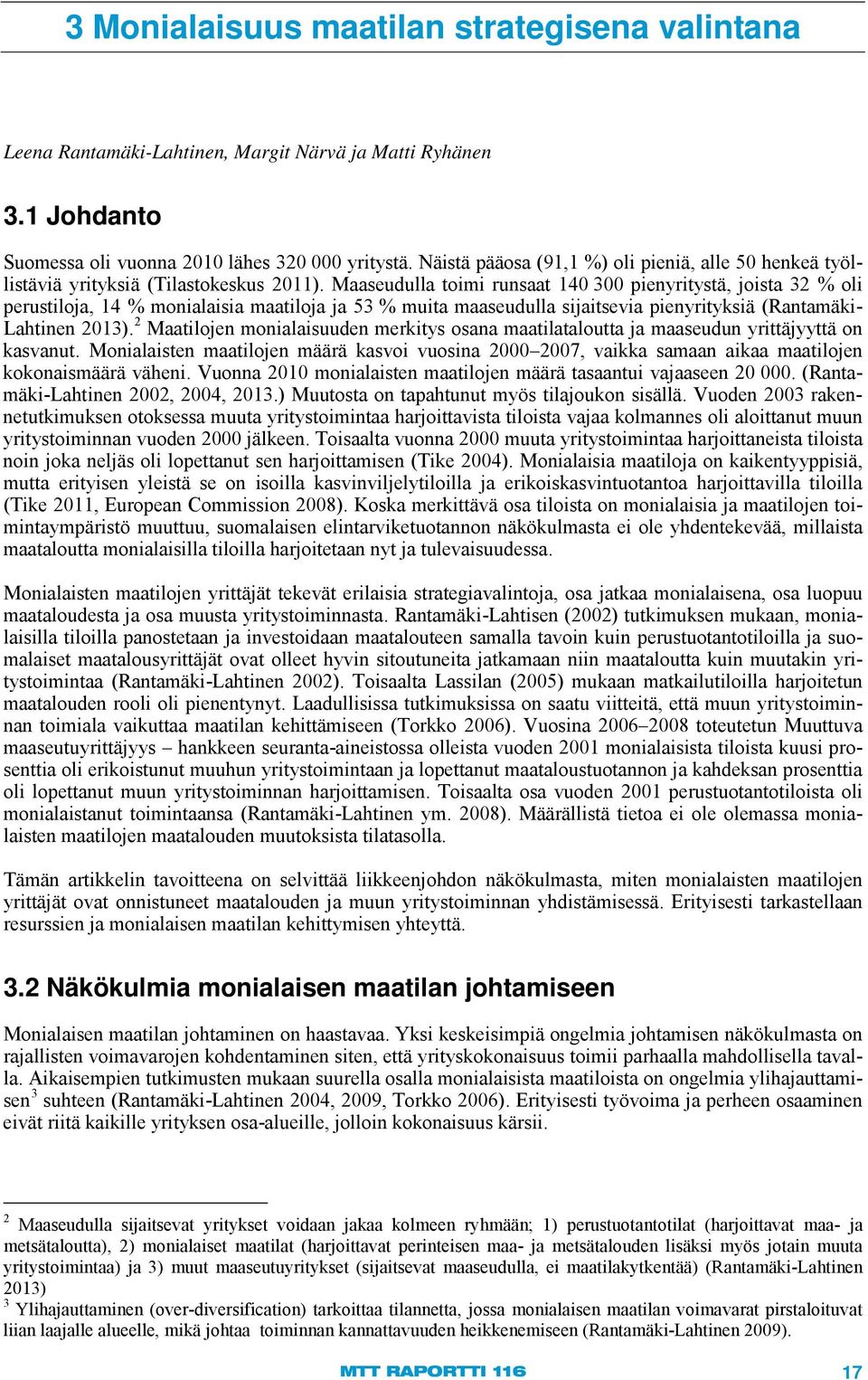 Maaseudulla toimi runsaat 140 300 pienyritystä, joista 32 % oli perustiloja, 14 % monialaisia maatiloja ja 53 % muita maaseudulla sijaitsevia pienyrityksiä (Rantamäki- Lahtinen 2013).