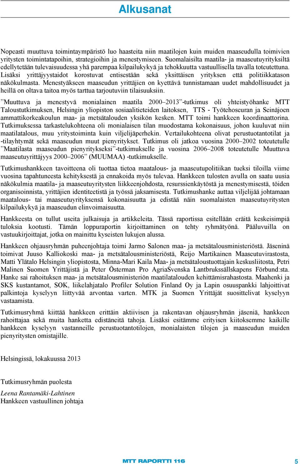 Lisäksi yrittäjyystaidot korostuvat entisestään sekä yksittäisen yrityksen että politiikkatason näkökulmasta.