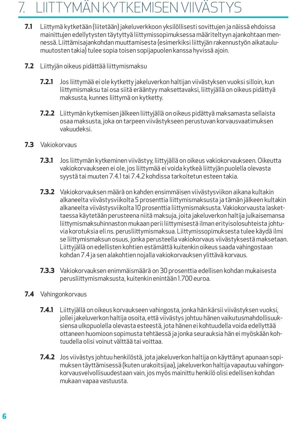 Liittämisajankohdan muuttamisesta (esimerkiksi liittyjän rakennustyön aikataulumuutosten takia) tulee sopia toisen sopijapuolen kanssa hyvissä ajoin. 7.2 