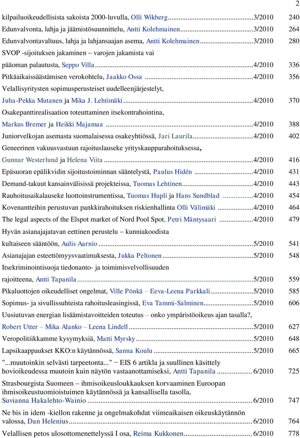 .. 4/2010 336 Pitkäaikaissäästämisen verokohtelu, Jaakko Ossa... 4/2010 356 Velallisyritysten sopimusperusteiset uudelleenjärjestelyt, Juha-Pekka Mutanen ja Mika J. Lehtimäki.