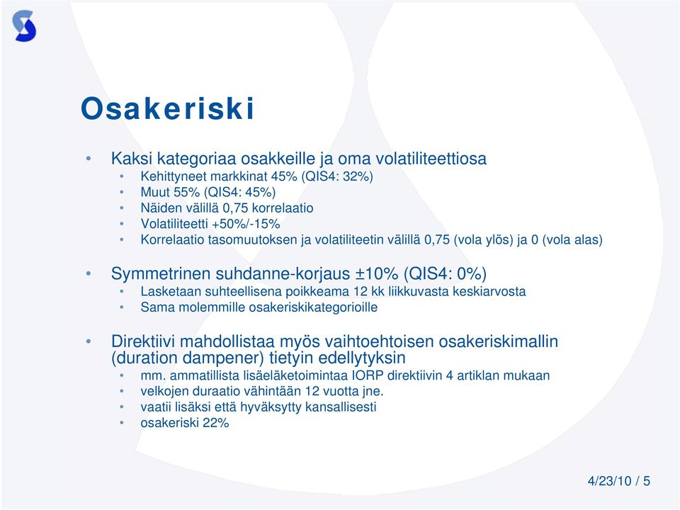 12 kk liikkuvasta keskiarvosta Sama molemmille osakeriskikategorioille Direktiivi mahdollistaa myös vaihtoehtoisen osakeriskimallin (duration dampener) tietyin edellytyksin mm.