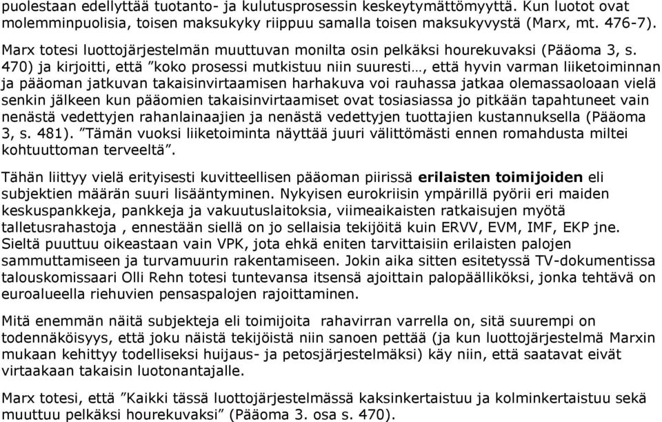 470) ja kirjoitti, että koko prosessi mutkistuu niin suuresti, että hyvin varman liiketoiminnan ja pääoman jatkuvan takaisinvirtaamisen harhakuva voi rauhassa jatkaa olemassaoloaan vielä senkin