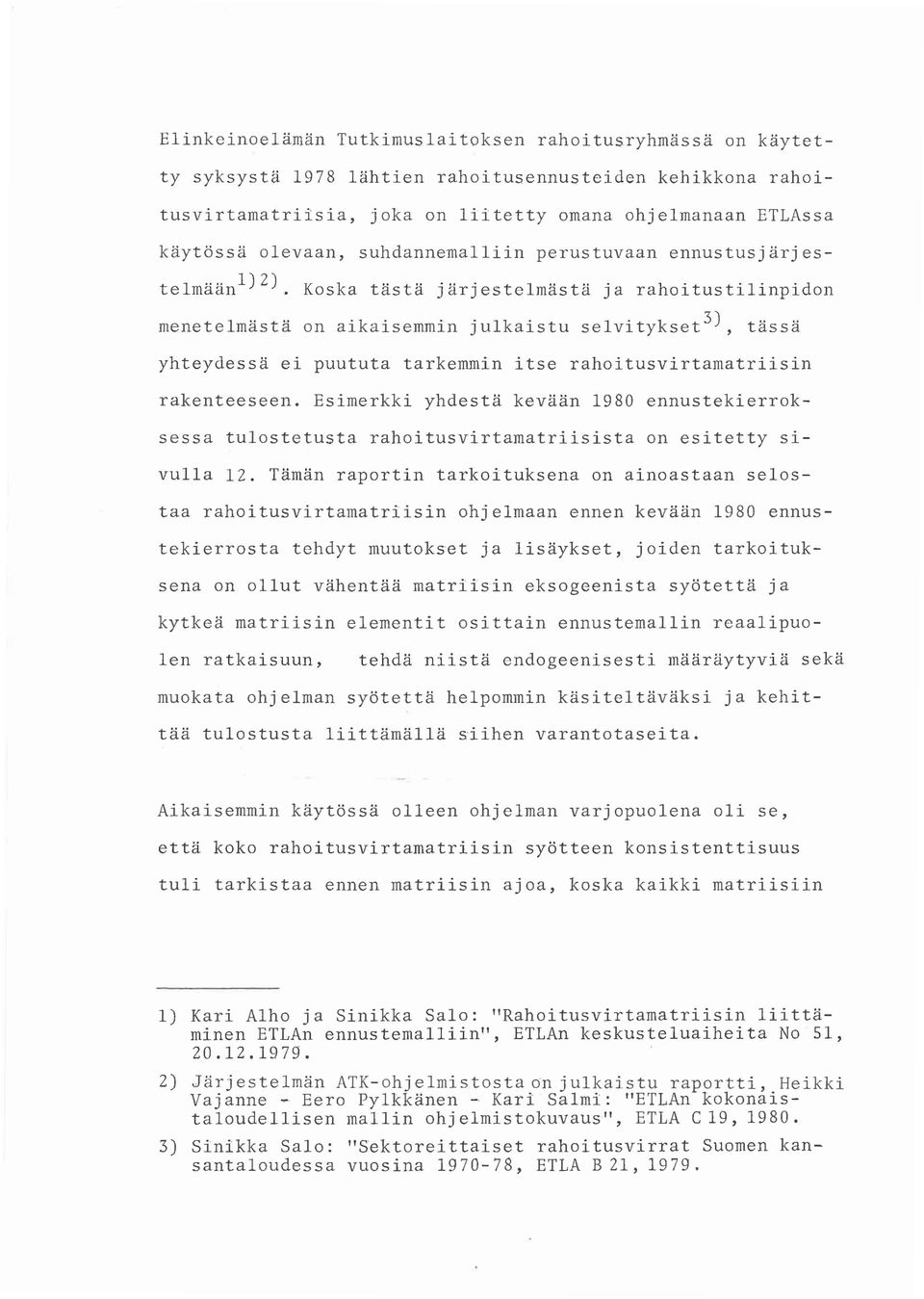 Koska tästä järjestelmästä ja rahoitustilinpidon menetelmästä on aikaisemmin julkaistu selvitykset 3 ), tässä yhteydessä ei puututa tarkemmin itse rahoitusvirtamatriisin rakenteeseen.