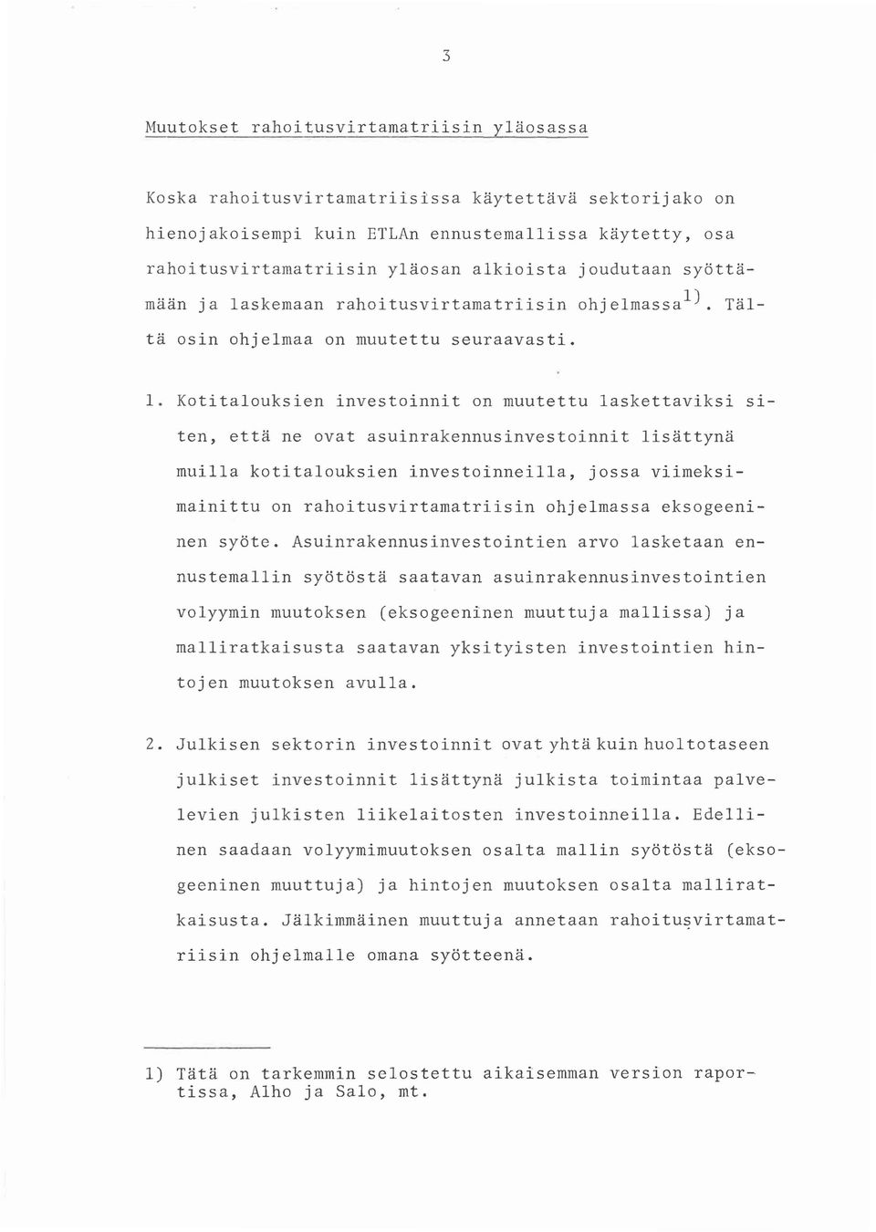 Kotitalouksien investoinnit on muutettu laskettaviksi siten, että ne ovat asuinrakennusinvestoinnit lisättynä muilla kotitalouksien investoinneilla, jossa viimeksimainittu on rahoitusvirtamatriisin