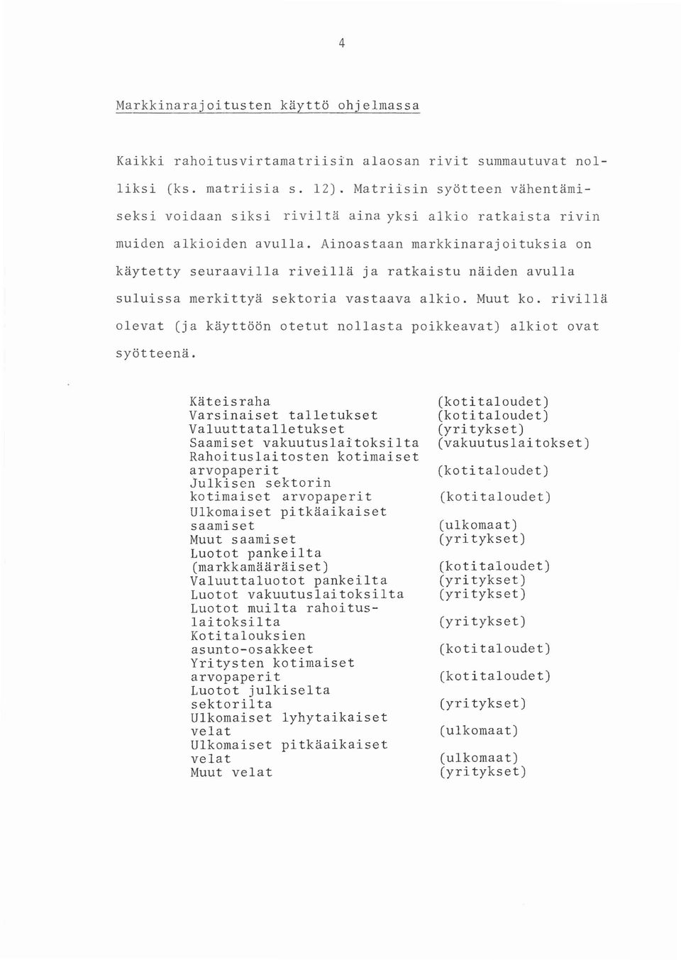 Ainoastaan markkinarajoituksia on käytetty seuraavilla riveillä ja ratkaistu näiden avulla suluissa merkittyä sektoria vastaava alkio. Muut ko.