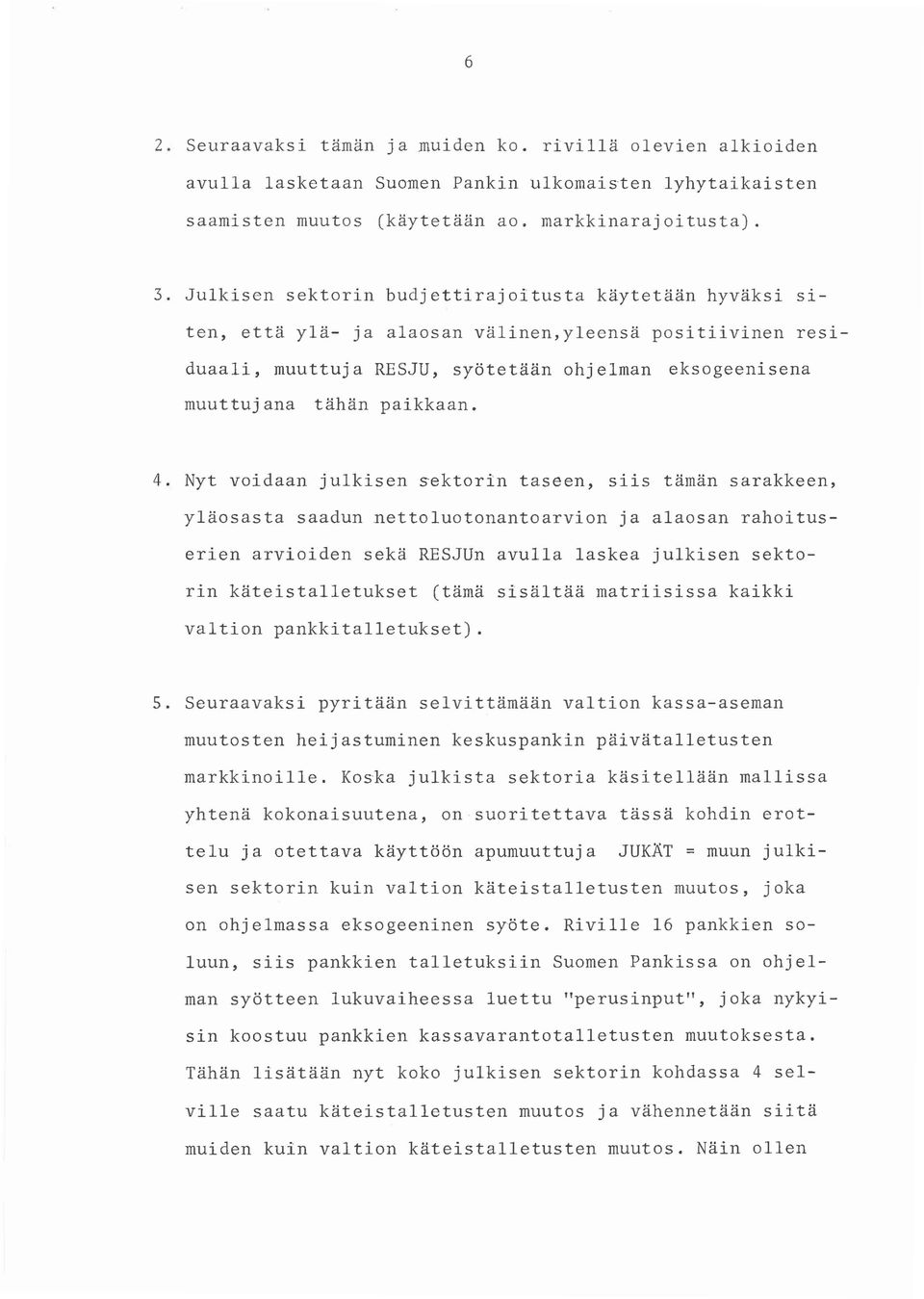4. Nyt voidaan julkisen sektorin taseen, siis tämän sarakkeen, yläosasta saadun nettoluotonantoarvion ja alaosan rahoituserien arvioiden sekä RESJUn avulla laskea julkisen sektorin käteistalletukset