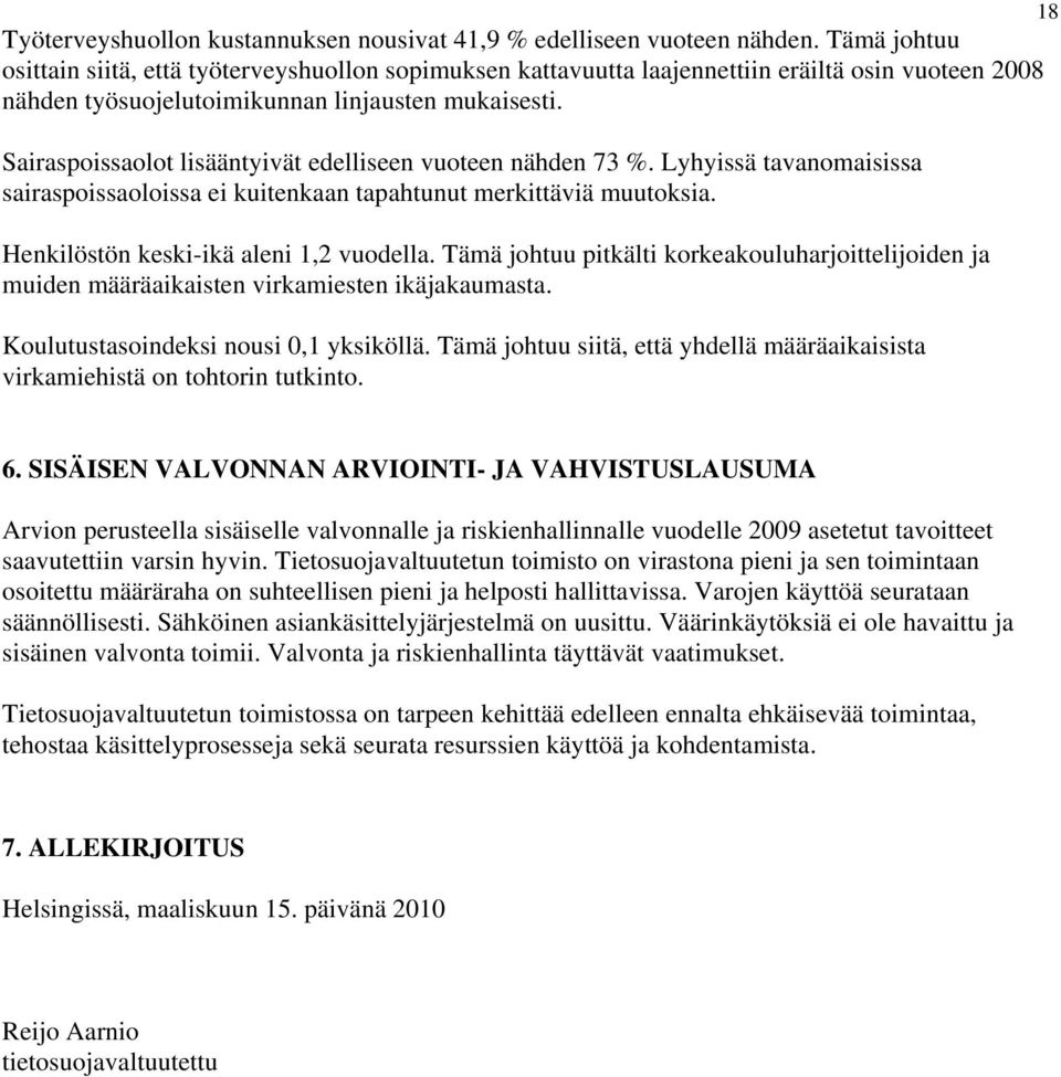 Sairaspoissaolot lisääntyivät edelliseen vuoteen nähden 7 %. Lyhyissä tavanomaisissa sairaspoissaoloissa ei kuitenkaan tapahtunut merkittäviä muutoksia. Henkilöstön keskiikä aleni, vuodella.