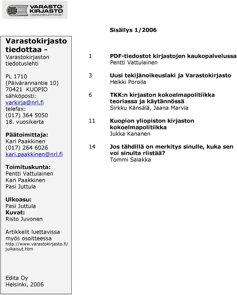 fi Toimituskunta: Pentti Vattulainen Kari Paakkinen Pasi Juttula Sisällys 1/2006 1 PDF-tiedostot kirjastojen kaukopalvelussa Pentti Vattulainen 3 Uusi tekijänoikeuslaki ja Varastokirjasto Heikki