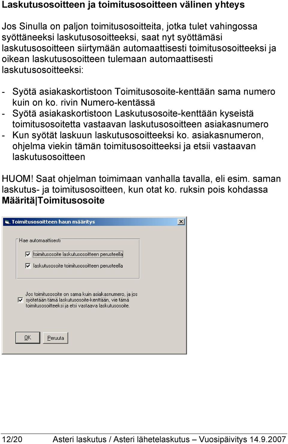 rivin Numero-kentässä - Syötä asiakaskortistoon Laskutusosoite-kenttään kyseistä toimitusosoitetta vastaavan laskutusosoitteen asiakasnumero - Kun syötät laskuun laskutusosoitteeksi ko.