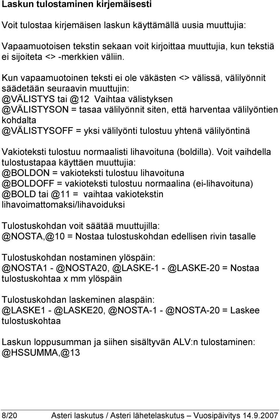 välilyöntien kohdalta @VÄLISTYSOFF = yksi välilyönti tulostuu yhtenä välilyöntinä Vakioteksti tulostuu normaalisti lihavoituna (boldilla).