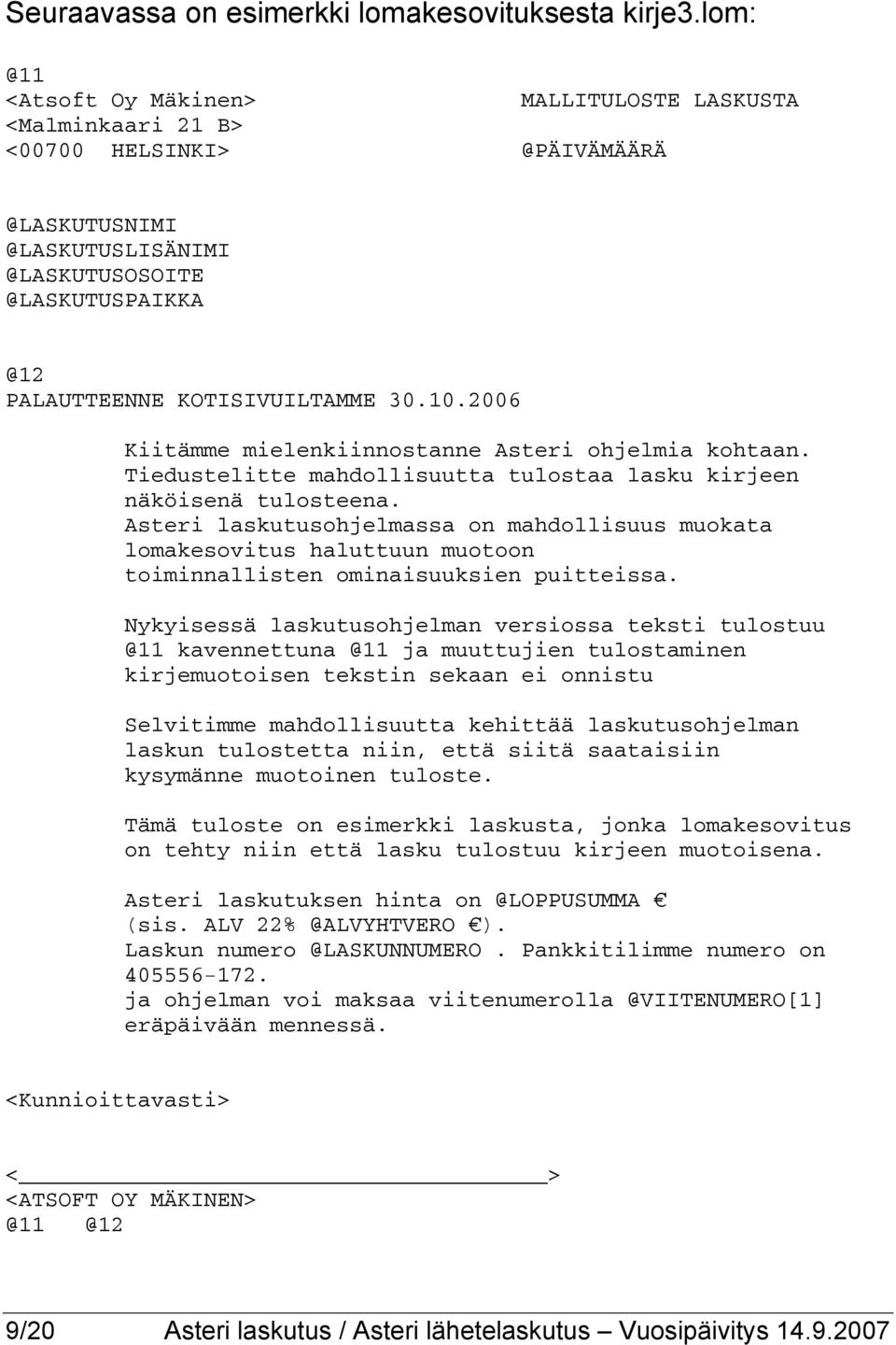 10.2006 Kiitämme mielenkiinnostanne Asteri ohjelmia kohtaan. Tiedustelitte mahdollisuutta tulostaa lasku kirjeen näköisenä tulosteena.