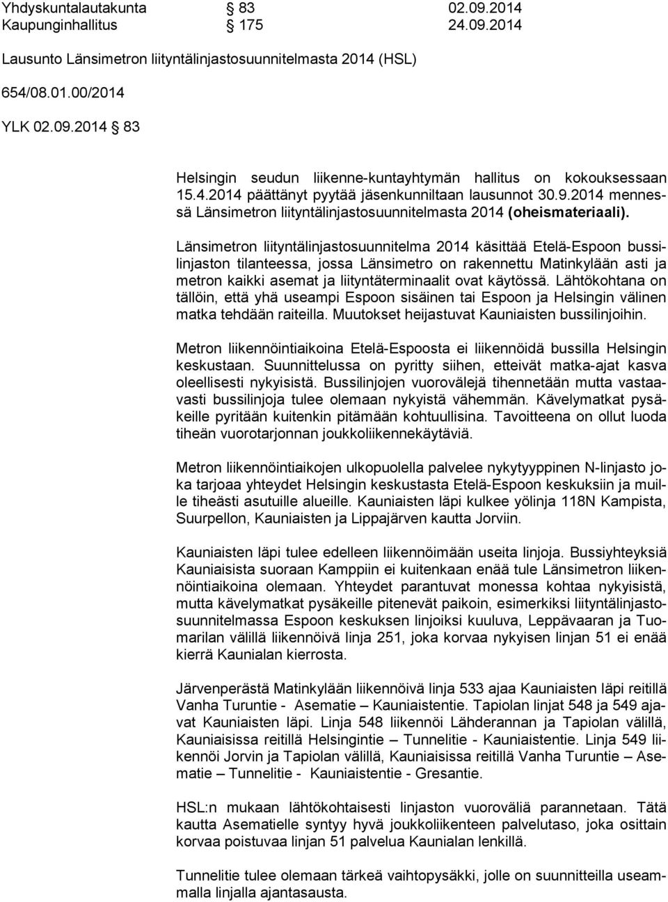Länsimetron liityntälinjastosuunnitelma 2014 käsittää Etelä-Espoon bus silin jas ton tilanteessa, jossa Länsimetro on rakennettu Matinkylään asti ja met ron kaikki asemat ja liityntäterminaalit ovat