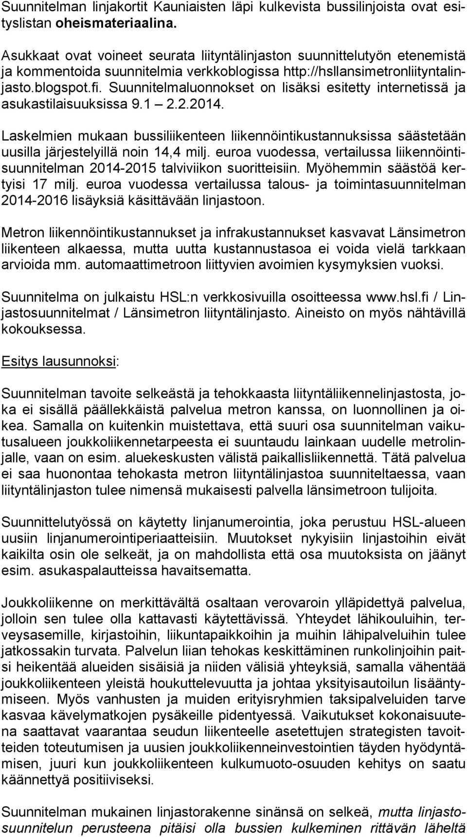 Suunnitelmaluonnokset on lisäksi esitetty internetissä ja asukastilaisuuksissa 9.1 2.2.2014.